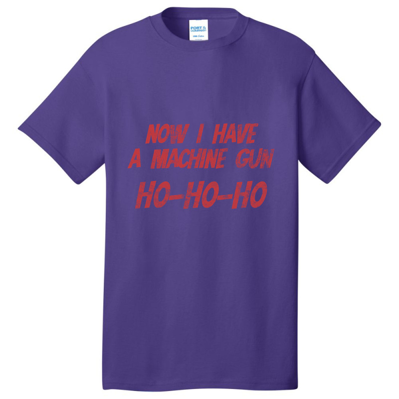 Now I Have A Machine Gun Ho Ho Ho Basic T-shirt by Sierra Dennis | Artistshot