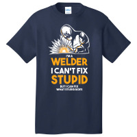 I Am A Welder I Cannot Fix Stupid (2) Basic T-shirt | Artistshot