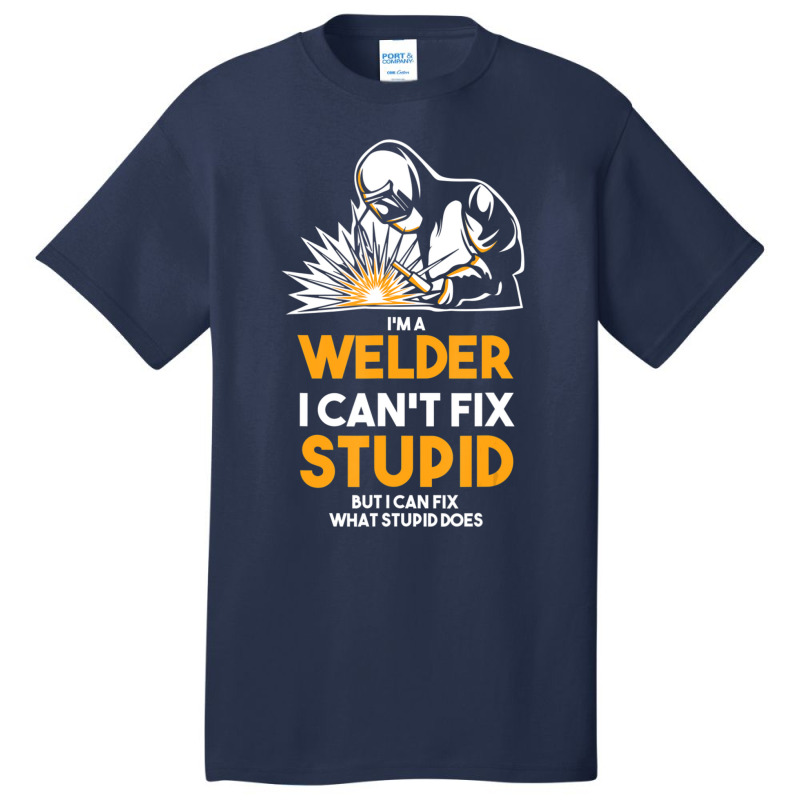 I Am A Welder I Cannot Fix Stupid (2) Basic T-shirt | Artistshot