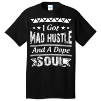 I Got Mad Hustle And A Dope Soul Basic T-shirt | Artistshot