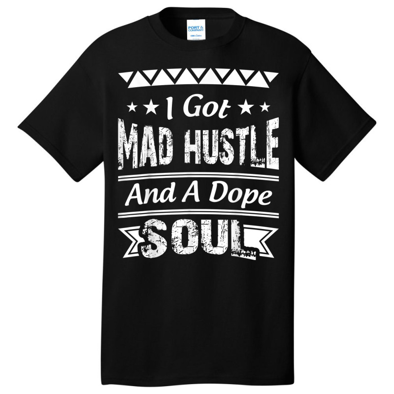 I Got Mad Hustle And A Dope Soul Basic T-shirt by JEREMYAIR | Artistshot