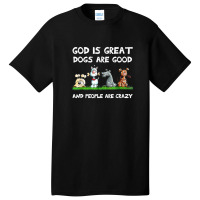 God Is Great Dogs Are Good And People Are Crazy Basic T-shirt | Artistshot