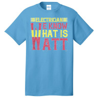 Electrician We Know What Is Watt Basic T-shirt | Artistshot