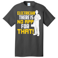 Electrician There Is No App For That! Electrical Profession Basic T-shirt | Artistshot