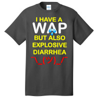 I Have A Wap But Also Explosive Diarrhea T Shirt Basic T-shirt | Artistshot