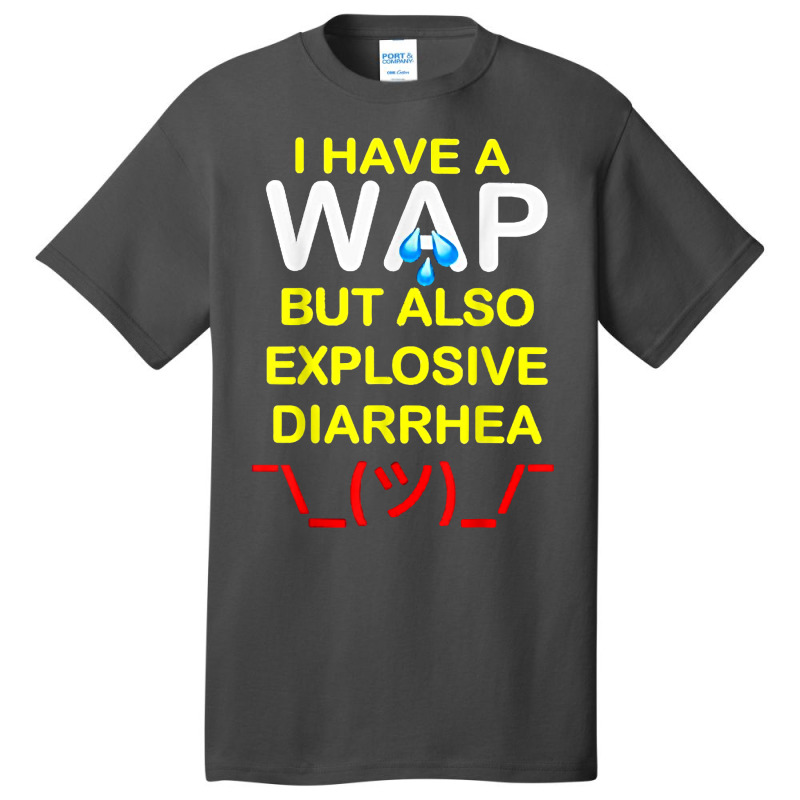 I Have A Wap But Also Explosive Diarrhea T Shirt Basic T-shirt | Artistshot