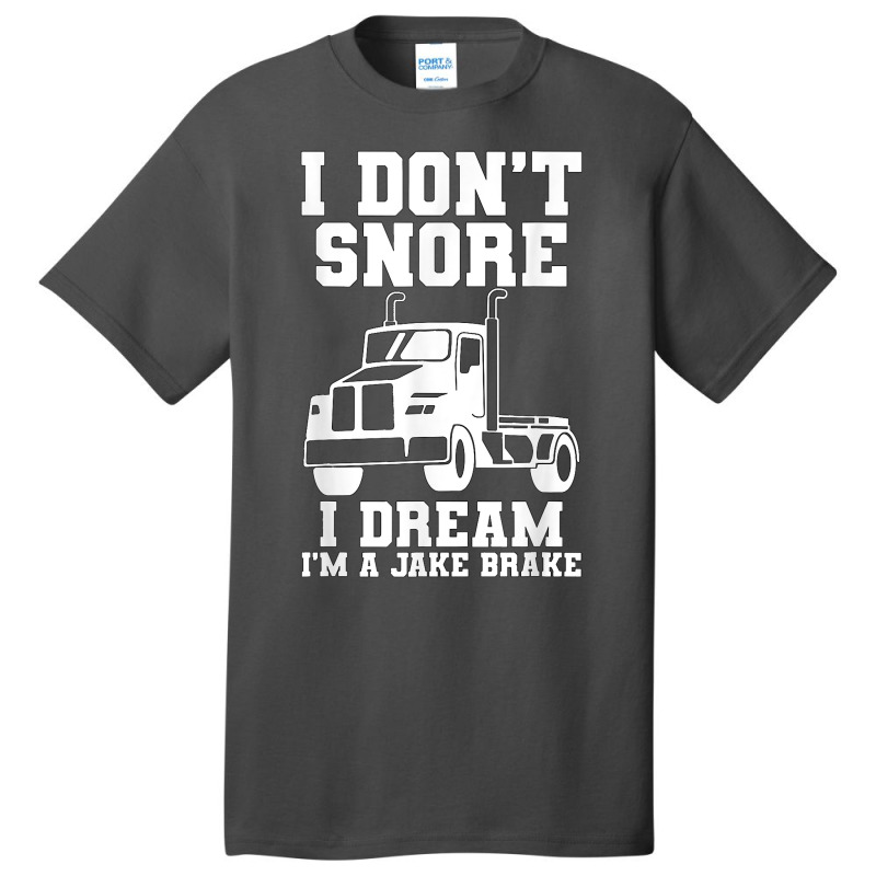 I Don't Snore I Dream I'm A Jake Bake Trucker Truck Driver T Shirt Basic T-shirt | Artistshot