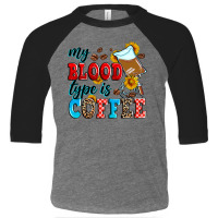 My Blood Type Is Coffee Toddler 3/4 Sleeve Tee | Artistshot