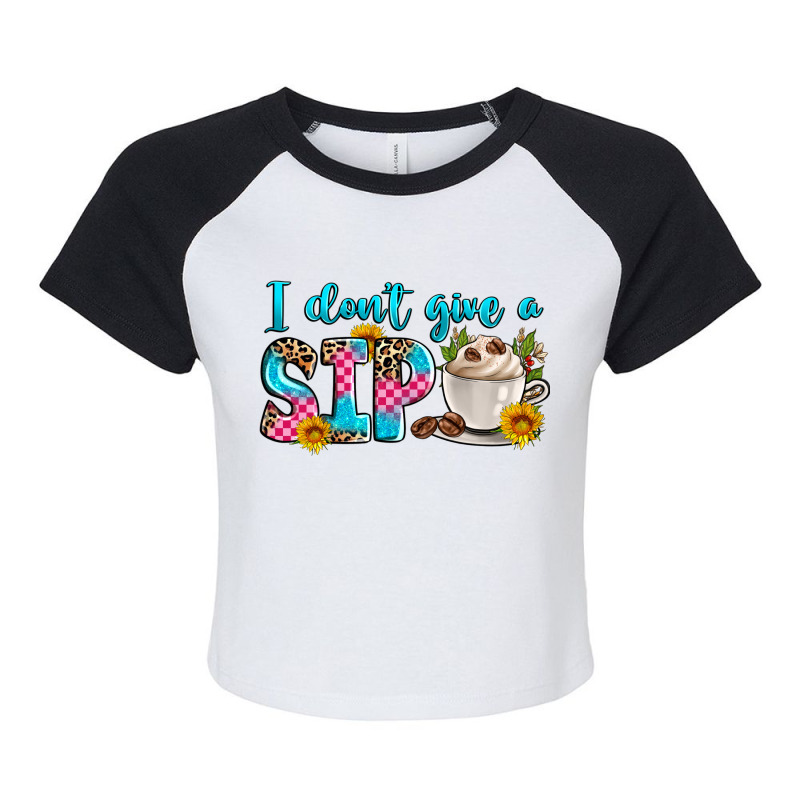 I Don't Give A Sip Raglan Crop Top by Zillion Design Studio | Artistshot