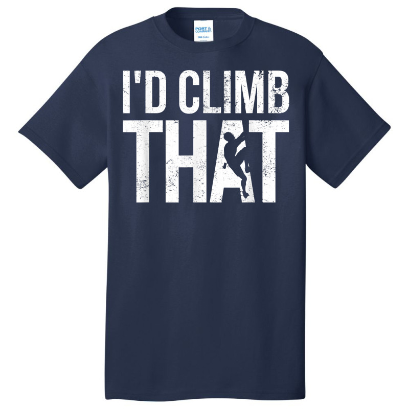 Rock Climbing Shirt Climber Gift I'd Climb That T Shirt Basic T-shirt | Artistshot