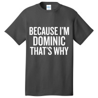 Because I'm Dominic That's Why Funny T Shirt Basic T-shirt | Artistshot