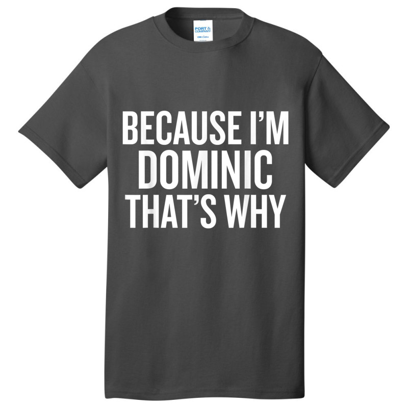 Because I'm Dominic That's Why Funny T Shirt Basic T-shirt by choninzel | Artistshot