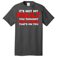 You Thought I Was Normal, That's On You    T Shirt Basic T-shirt | Artistshot