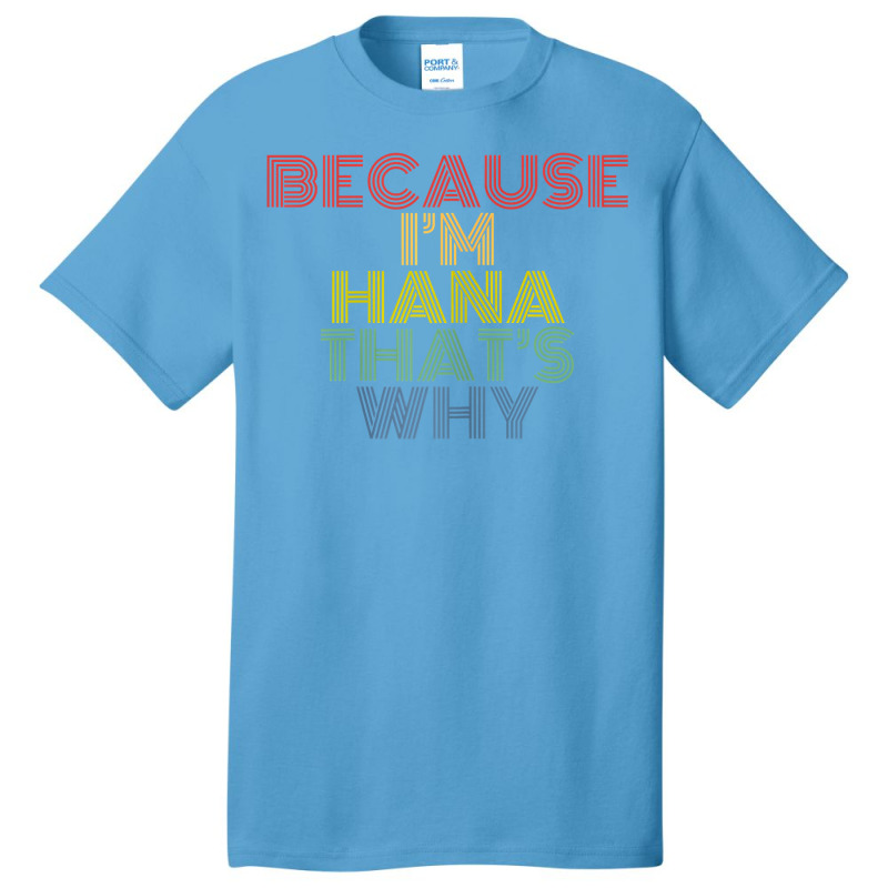 Because I'm Hana That's Why Personalized Name Funny T Shirt Basic T-shirt | Artistshot