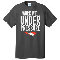 I Work Well Under Pressure Basic T-shirt | Artistshot