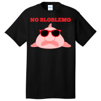 Blobfish Pun Quote Blob Fish Gift Basic T-shirt | Artistshot