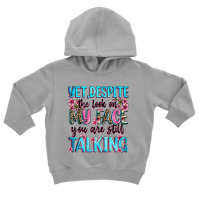 Yet,despite The Look On My Face You Are Still Talk Toddler Hoodie | Artistshot