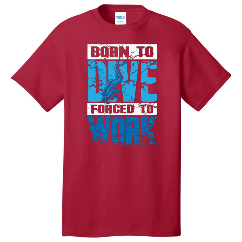 Born To Dive Forced To Work Scuba Diving Basic T-shirt by MaxieKrist | Artistshot