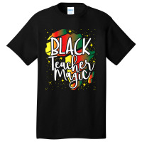 Black Teacher Magic African History Month Great For Teachers Basic T-shirt | Artistshot