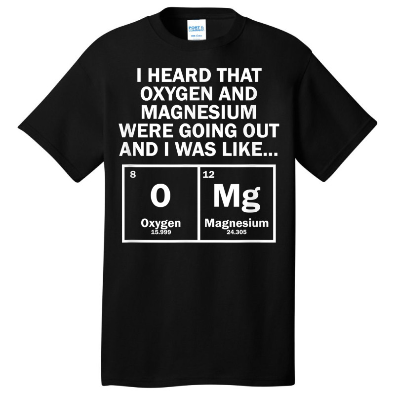 I Heard That Oxygen And Magnesium Were Going Out Basic T-shirt by Pinch1410 | Artistshot