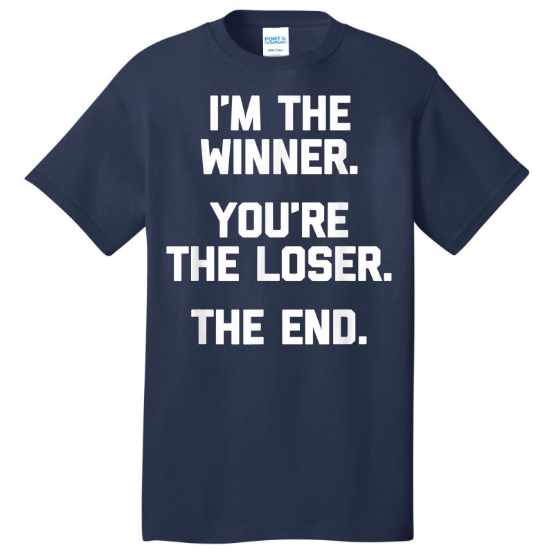 I'm The Winner, You're The Loser, The End  Funny Cool Basic T-shirt by Pinch1410 | Artistshot