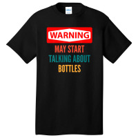 Warning May Start Talking About Bottles Basic T-shirt | Artistshot