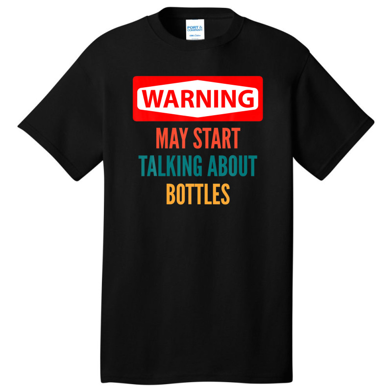 Warning May Start Talking About Bottles Basic T-shirt | Artistshot