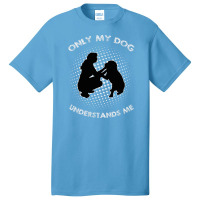 Only My Dog Understand Me Basic T-shirt | Artistshot