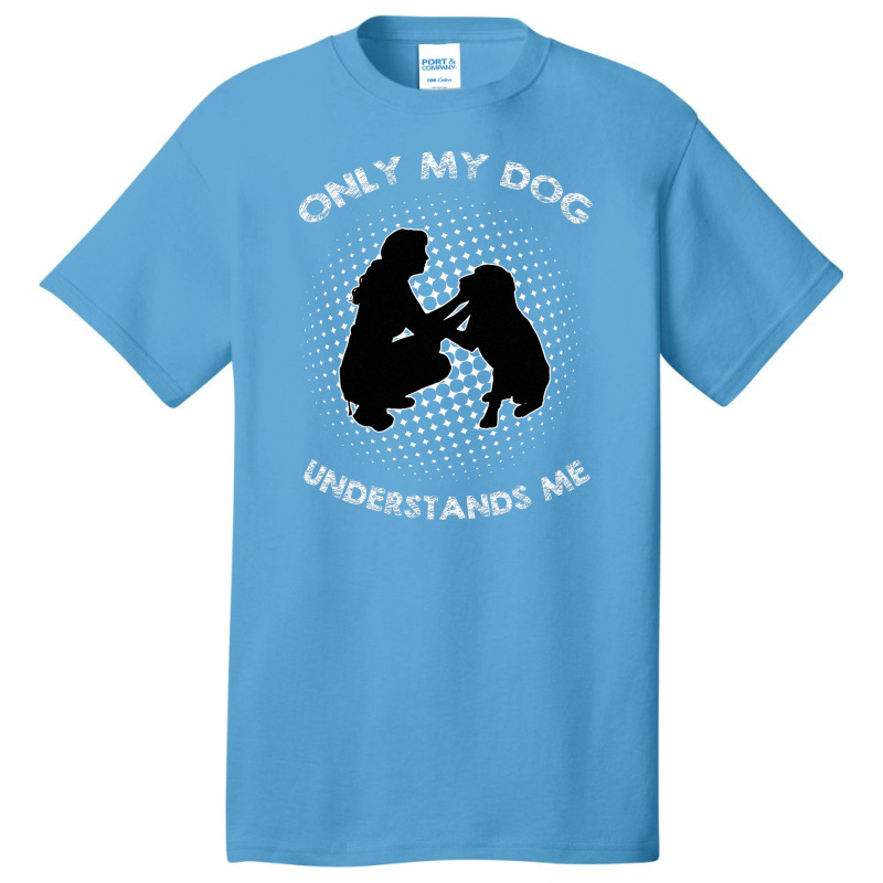 Only My Dog Understand Me Basic T-shirt by AUSTINEMATTEIS | Artistshot