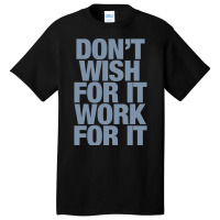 Limited Edition Don't Wish For It Work For It Basic T-shirt | Artistshot