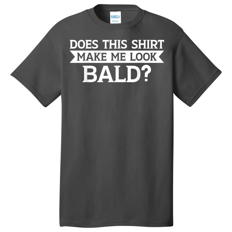 Does This Shirt Make Me Look Bald Bald, Is Beautiful T Shirt Basic T-shirt | Artistshot