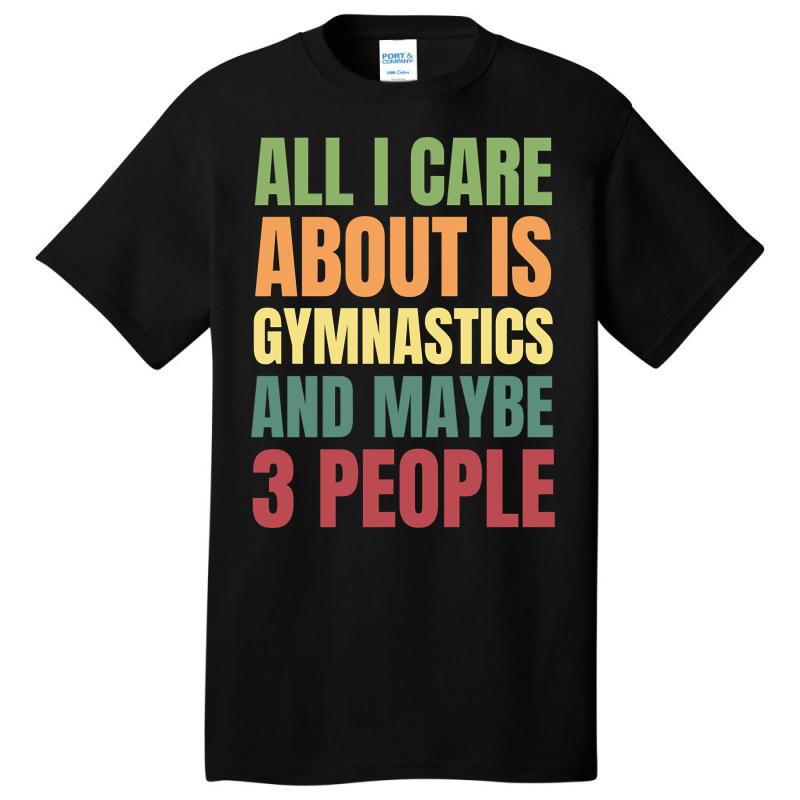 Limited Edition All I Care About Is Gymnastics And Maybe 3 People Basic T-shirt by declangreenwood | Artistshot