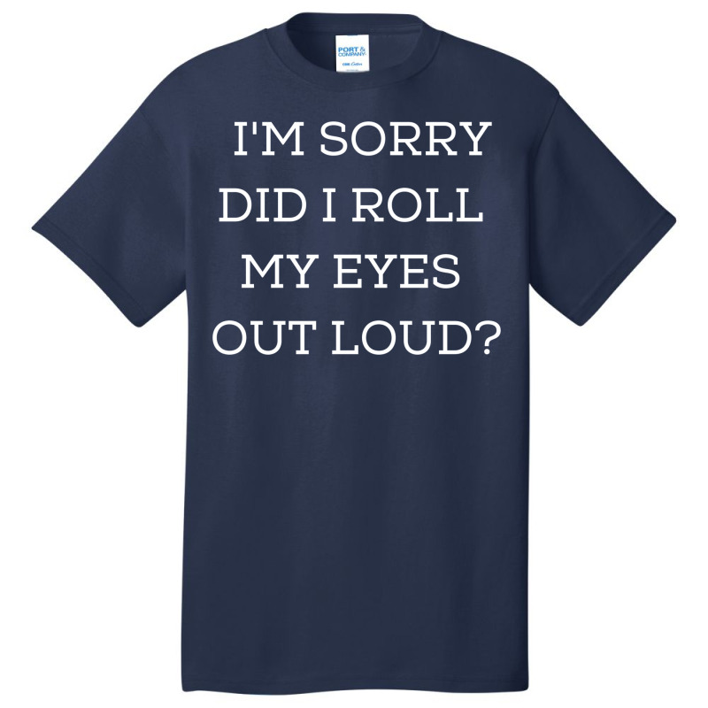 Im Sorry Did I Roll My Eyes Out Loud Basic T-shirt | Artistshot