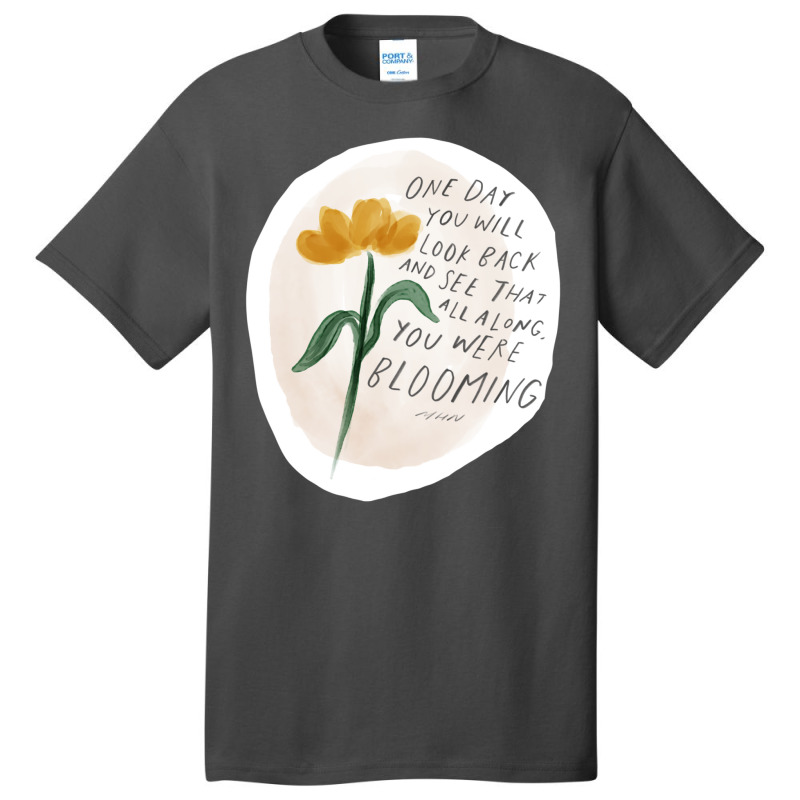 One Day You Will Look Back And See That All Along You Were Blooming Basic T-shirt by wenzinhaisebo | Artistshot