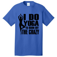 Trending I Do Yoga To Burn Off The Crazy Basic T-shirt | Artistshot