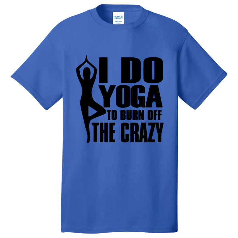 Trending I Do Yoga To Burn Off The Crazy Basic T-shirt | Artistshot