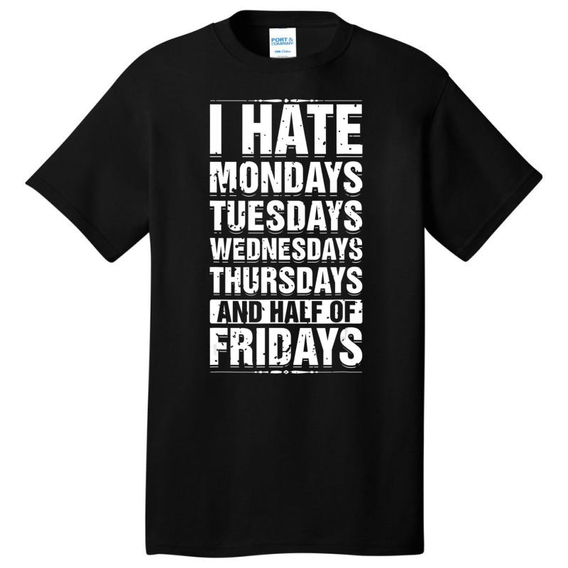 Limited Edition I Hate Mondays Tuesdays Wednesdays Sarcastic Basic T-shirt | Artistshot