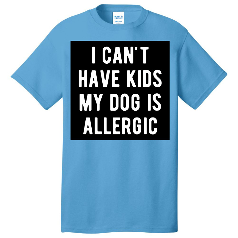 I Canx27t Have Kids My Dog Is Allergic Poster Girl Basic T-shirt | Artistshot