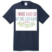 I Work Hard Dog Owners Poster Nostalgia Basic T-shirt | Artistshot