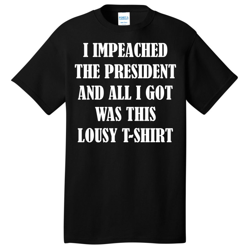 I Impeached The President And All I Got Was This Lousy    Summer Basic T-shirt | Artistshot