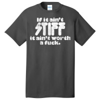 If It Ain't Stiff, It Ain't Worth A Fuck Basic T-shirt | Artistshot