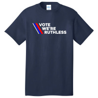 Vote We Re Ruthless Shirt Vote We Are Ruthless Basic T-shirt | Artistshot