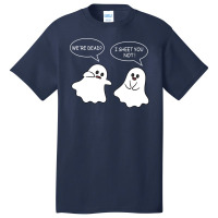 We Re Dead I Sheet You Not Funny Halloween Sayings Ghosts Basic T-shirt | Artistshot