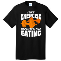 I Like Exercise Because I Love Eating Basic T-shirt | Artistshot