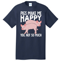 Pigs Make Me Happy You Not So Much Basic T-shirt | Artistshot