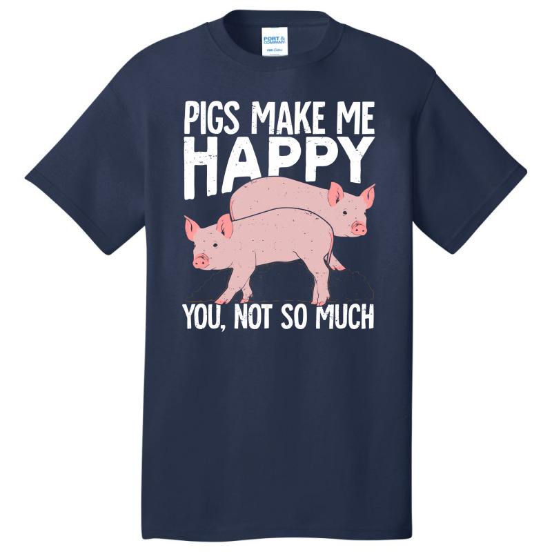 Pigs Make Me Happy You Not So Much Basic T-shirt | Artistshot