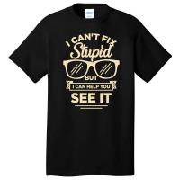 I Cant Fix Stupid But I Can Help You See It Basic T-shirt | Artistshot