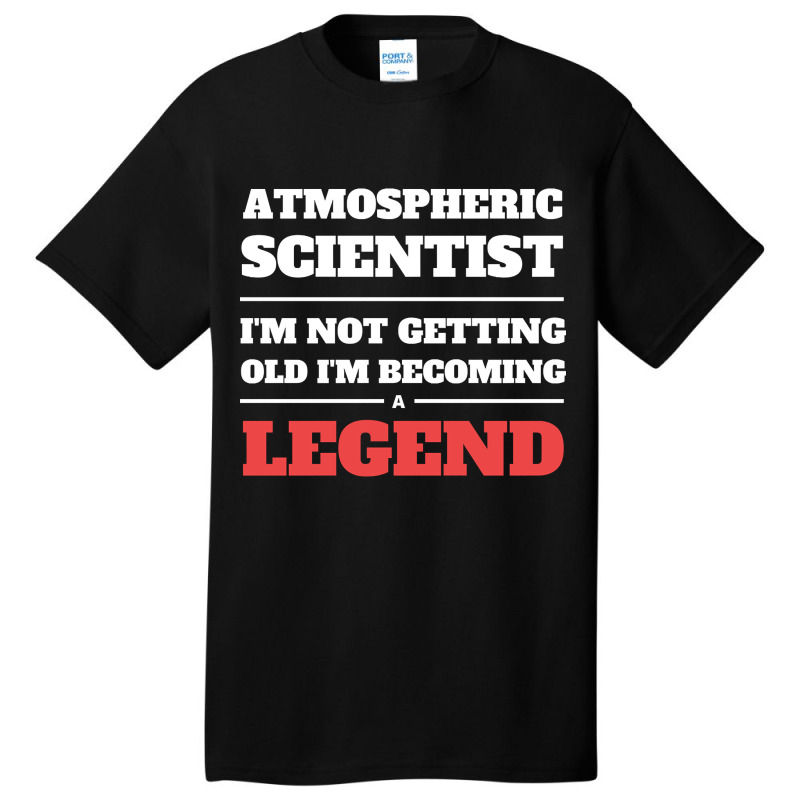 Hot Trend Atmospheric Scientist I'm Not Getting Old I'm Becoming A Leg Basic T-shirt by Jerhogen528 | Artistshot