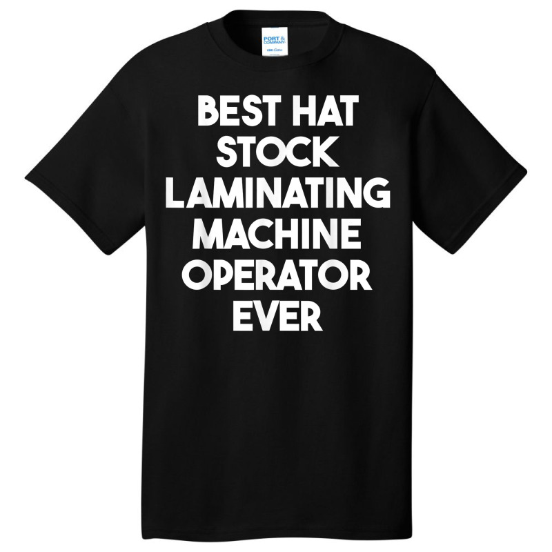 Best Hat Stock Laminating Machine Operator Ever T Shirt Basic T-shirt by cordellwerw56r | Artistshot