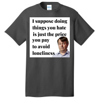 Peep Show I Suppose Doing Things You Hate Is Just The Price You Pay To Basic T-shirt | Artistshot